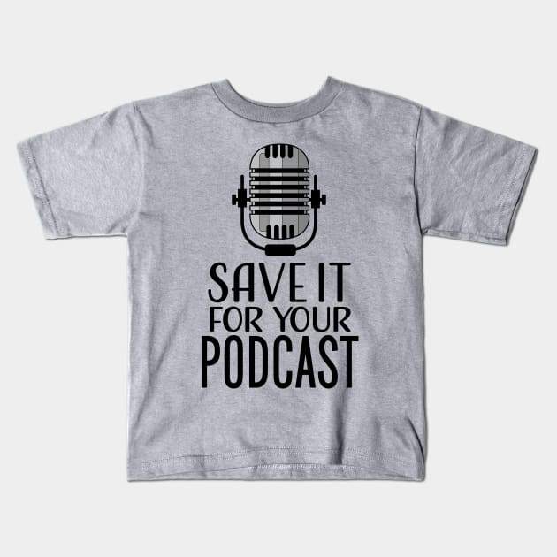 Save It For Your Podcast Kids T-Shirt by Roy J Designs